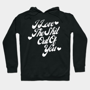 I Love The Shit Out Of You. Funny Valentines Day Quote. Hoodie